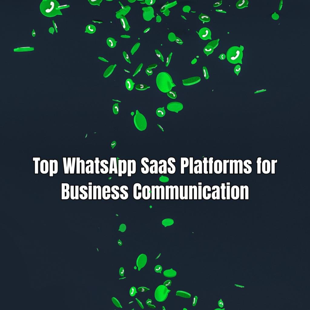 Top WhatsApp SaaS Platforms for Business Communication